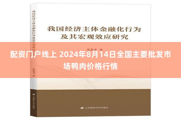 配资门户线上 2024年8月14日全国主要批发市场鸭肉价格行情