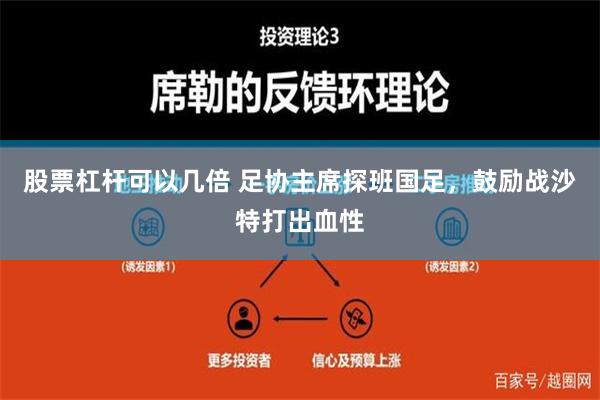 股票杠杆可以几倍 足协主席探班国足，鼓励战沙特打出血性