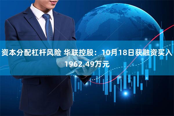 资本分配杠杆风险 华联控股：10月18日获融资买入1962.49万元