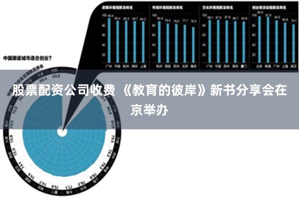 股票配资公司收费 《教育的彼岸》新书分享会在京举办