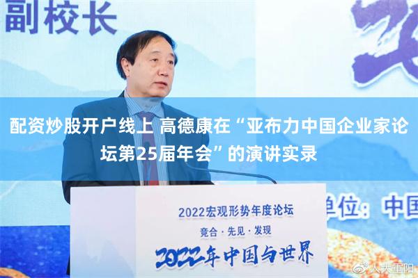 配资炒股开户线上 高德康在“亚布力中国企业家论坛第25届年会”的演讲实录